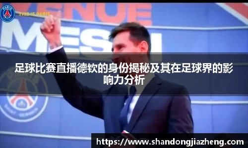 足球比赛直播德钦的身份揭秘及其在足球界的影响力分析