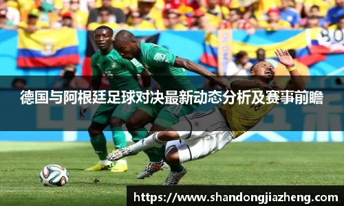 德国与阿根廷足球对决最新动态分析及赛事前瞻